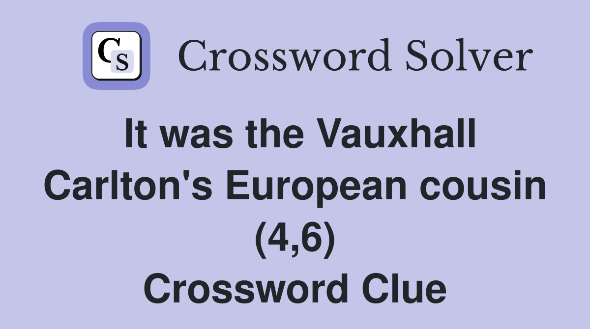 It was the Vauxhall Carlton's European cousin (4,6) Crossword Clue